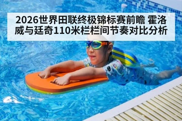 2026世界田联终极锦标赛前瞻 霍洛威与廷奇110米栏栏间节奏对比分析